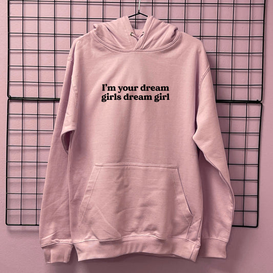 I'M YOUR DREAM GIRLS DREAM GIRL HOODIE