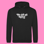 WE ARE ALL DYING HOODIE