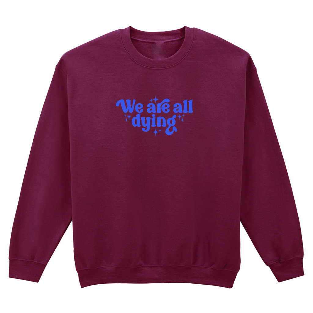 WE ARE ALL DYING SWEATSHIRT