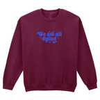 WE ARE ALL DYING SWEATSHIRT