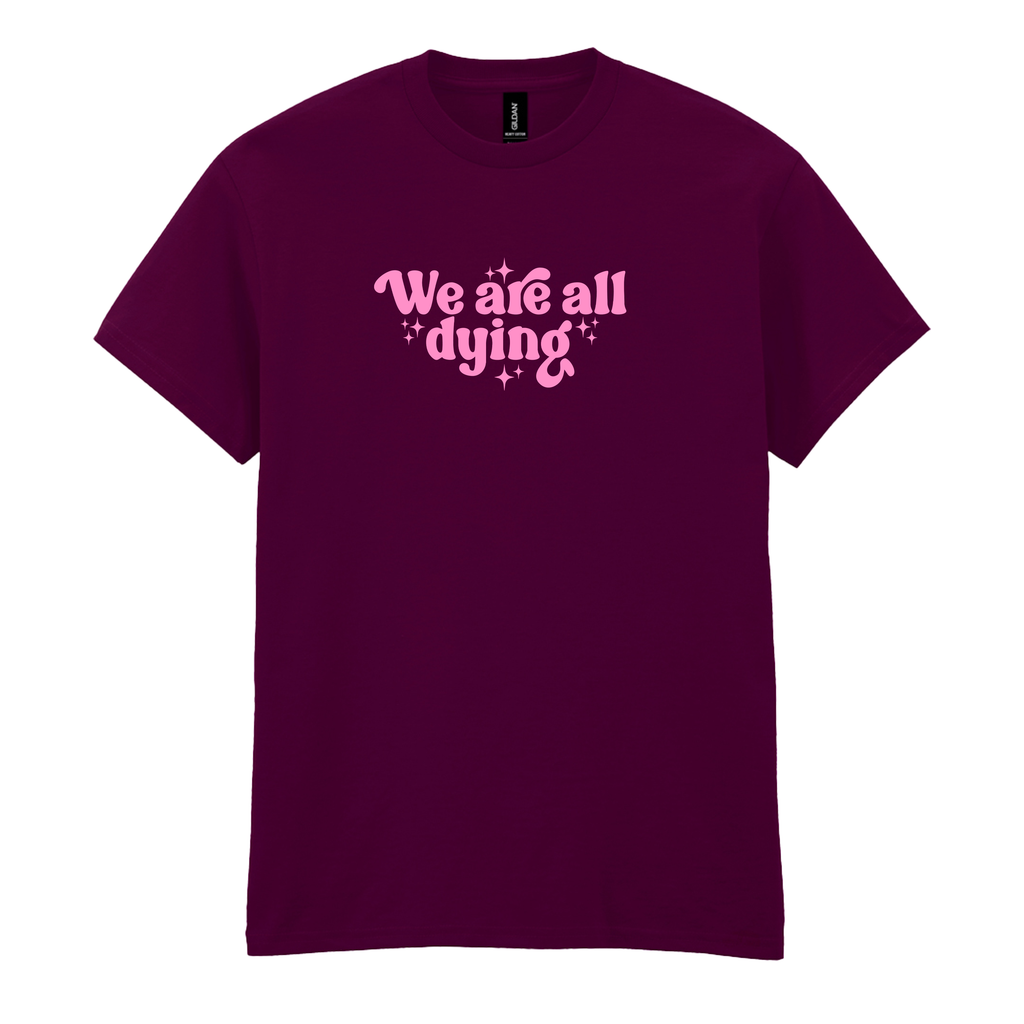 WE ARE ALL DYING T-SHIRT