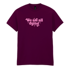 WE ARE ALL DYING T-SHIRT