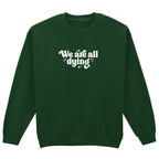WE ARE ALL DYING SWEATSHIRT