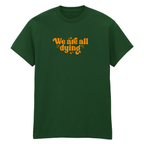 WE ARE ALL DYING T-SHIRT