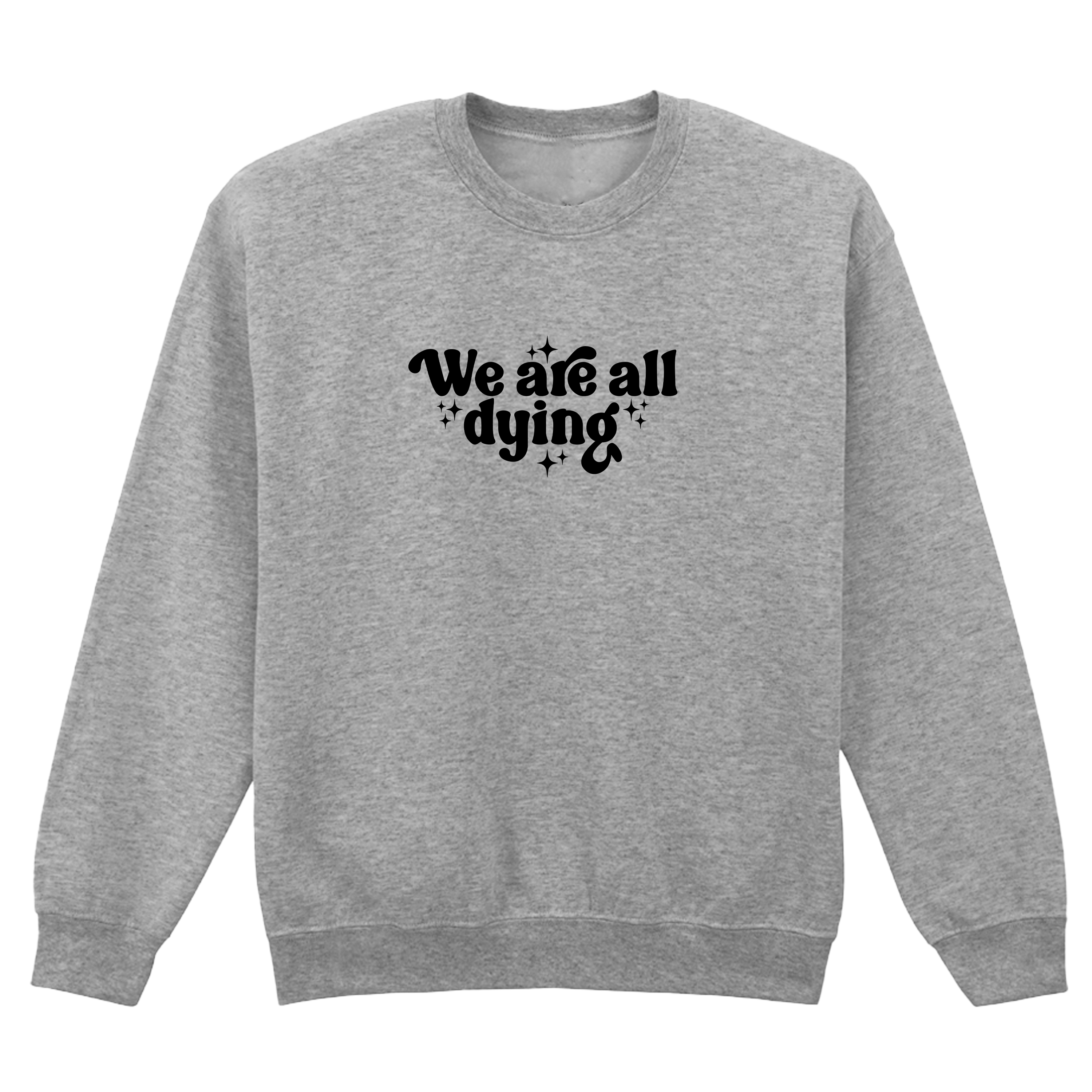 WE ARE ALL DYING SWEATSHIRT