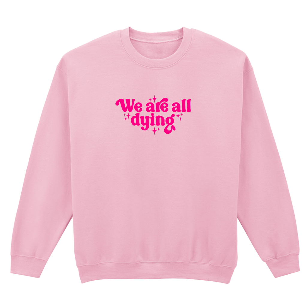WE ARE ALL DYING SWEATSHIRT