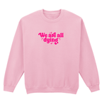 WE ARE ALL DYING SWEATSHIRT