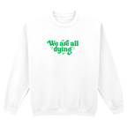 WE ARE ALL DYING SWEATSHIRT