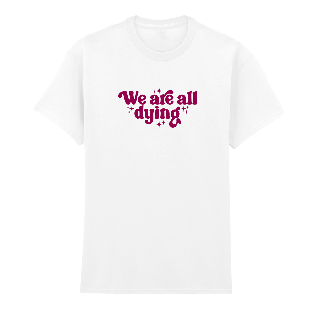 WE ARE ALL DYING T-SHIRT