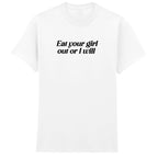 EAT YOUR GIRL OUT OR I WILL T-SHIRT