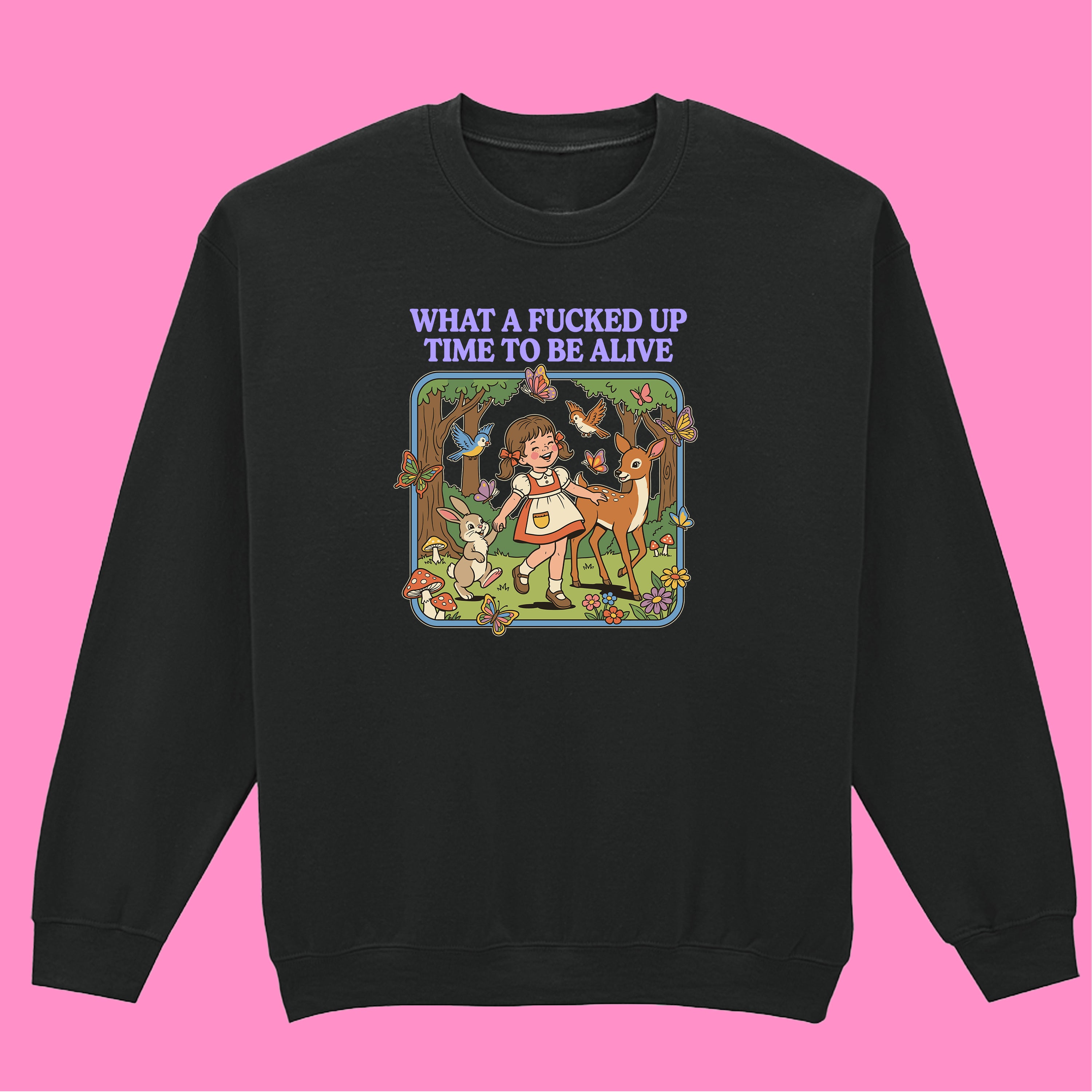 WHAT A FUCKED UP TIME TO BE ALIVE SWEATSHIRT