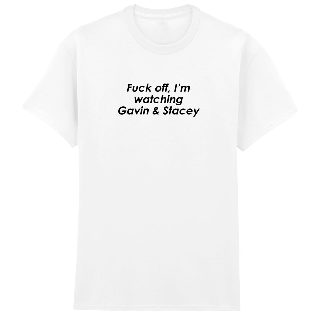 FUCK OFF I'M WATCHING GAVIN & STACEY T-SHIRT