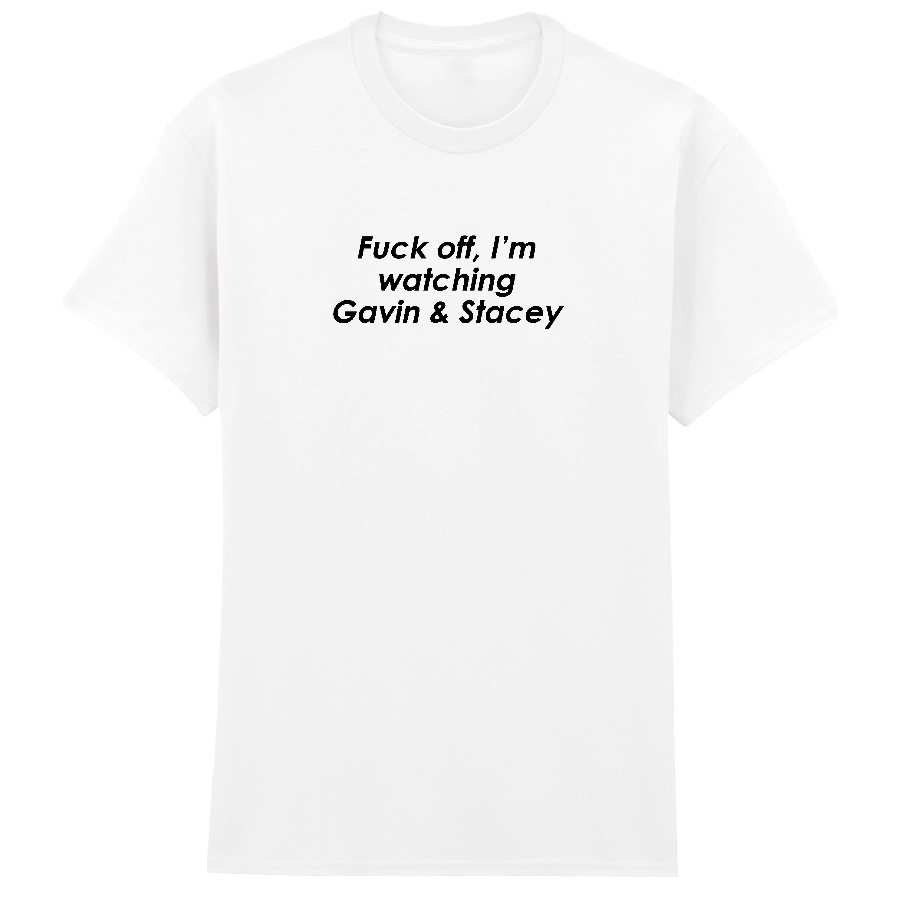 FUCK OFF I'M WATCHING GAVIN & STACEY T-SHIRT