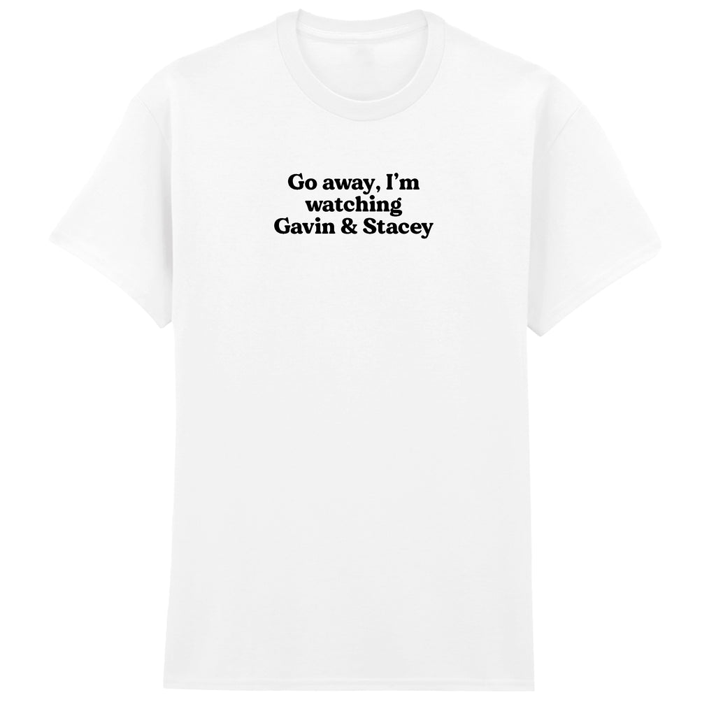 GO AWAY I'M WATCHING GAVIN AND STACEY T-SHIRT