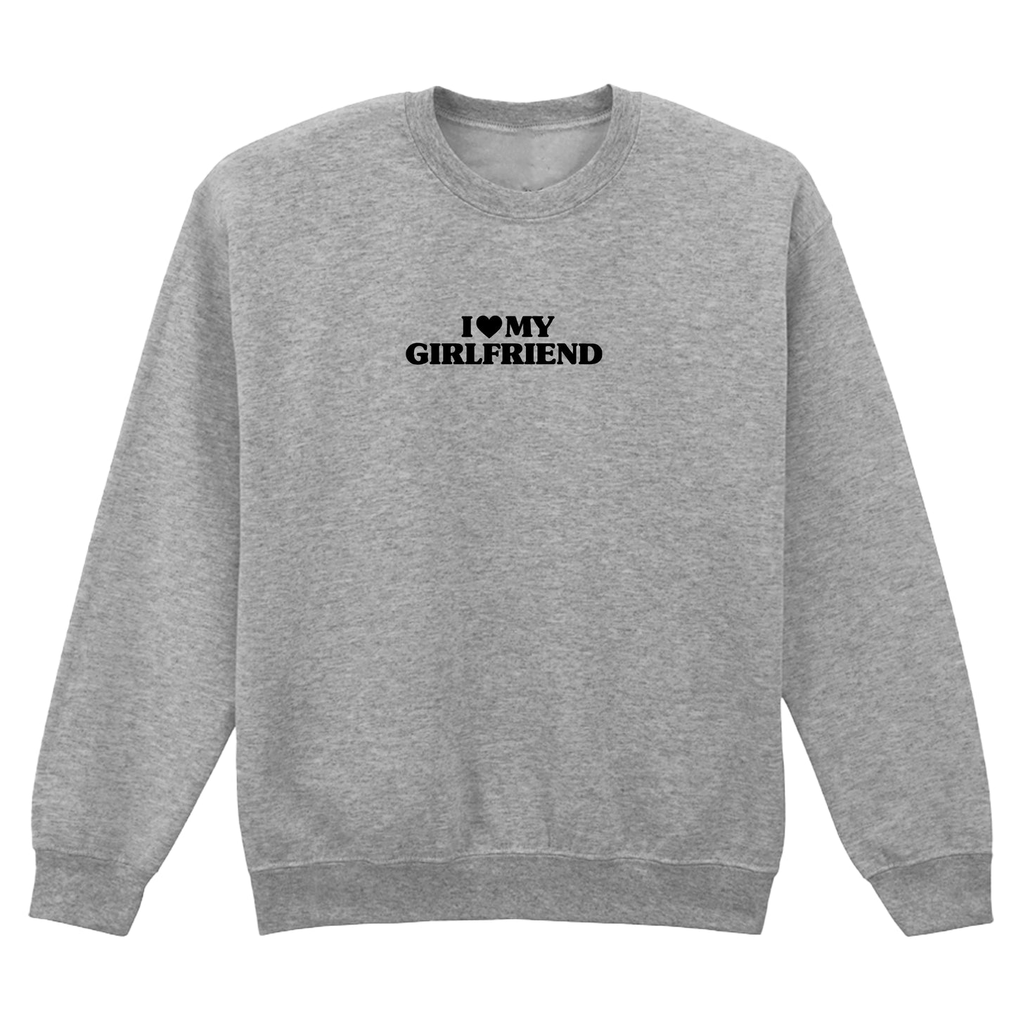 I LOVE MY GIRLFRIEND SWEATSHIRT