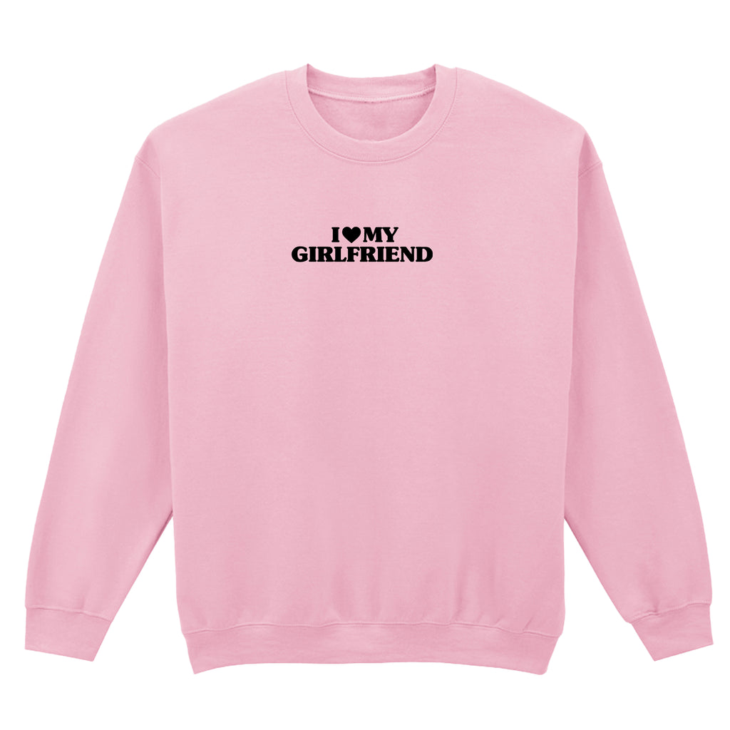 I LOVE MY GIRLFRIEND SWEATSHIRT