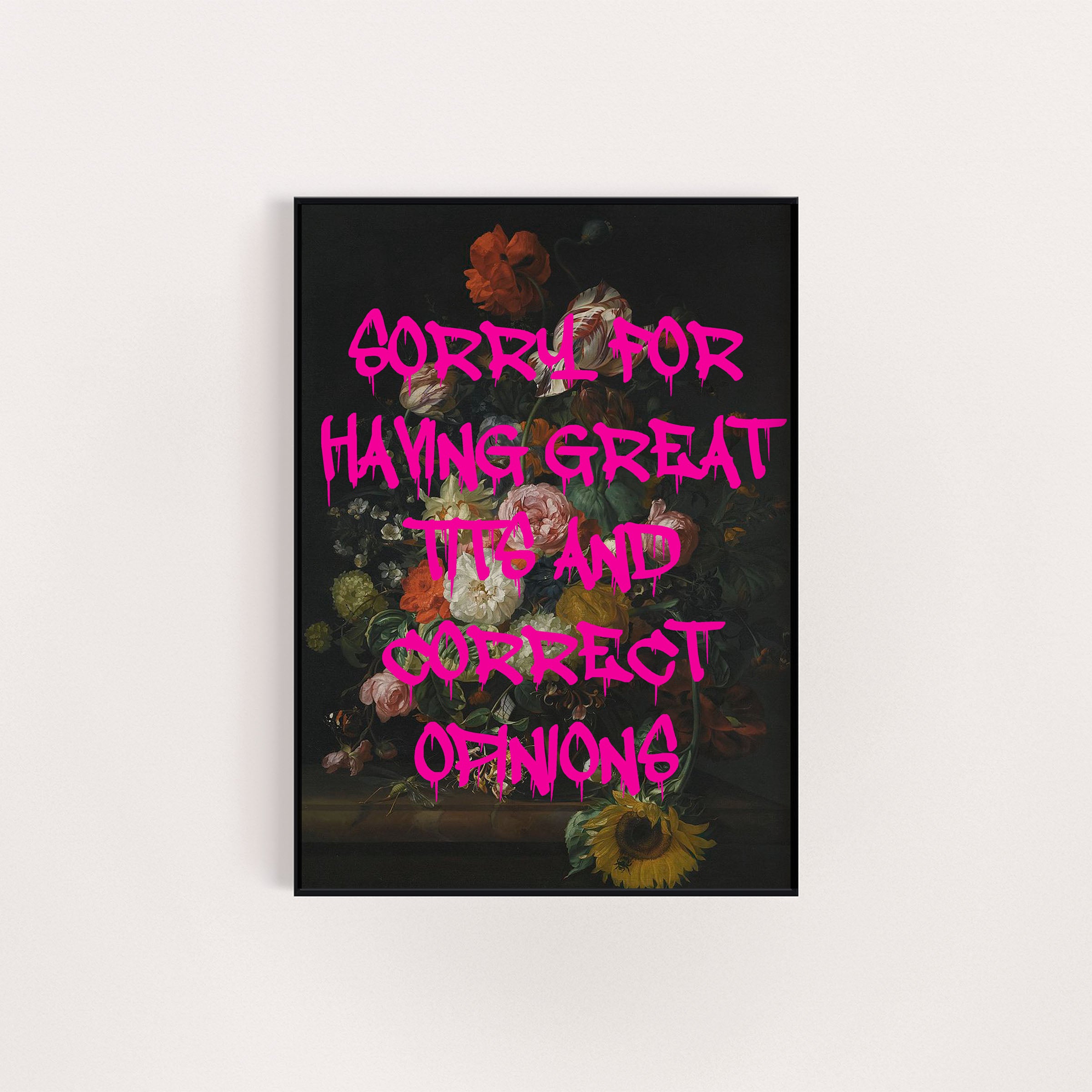 SORRY FOR HAVING GREAT TITS AND CORRECT OPINIONS FLOWER ART REWORK PRINT