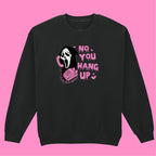NO YOU HANG UP SWEATSHIRT