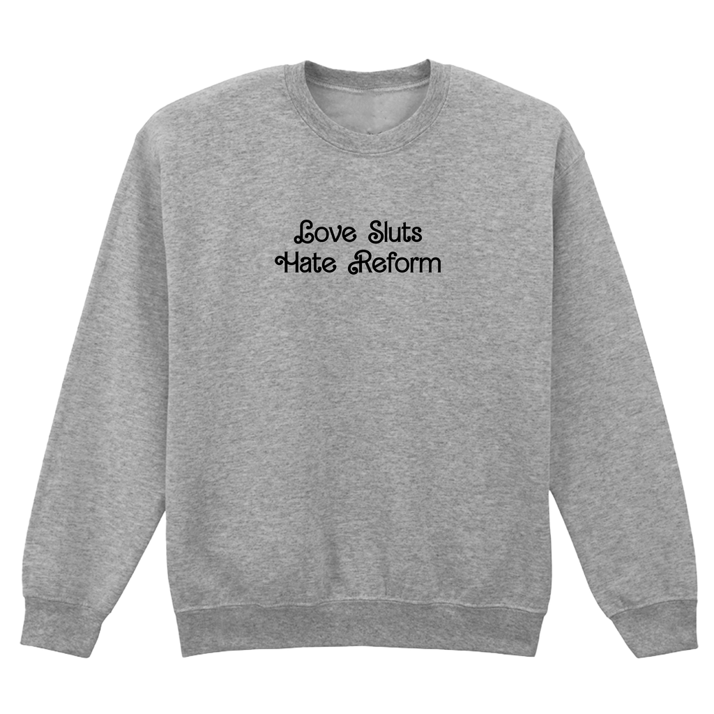 LOVE SLUTS HATE REFORM SWEATSHIRT