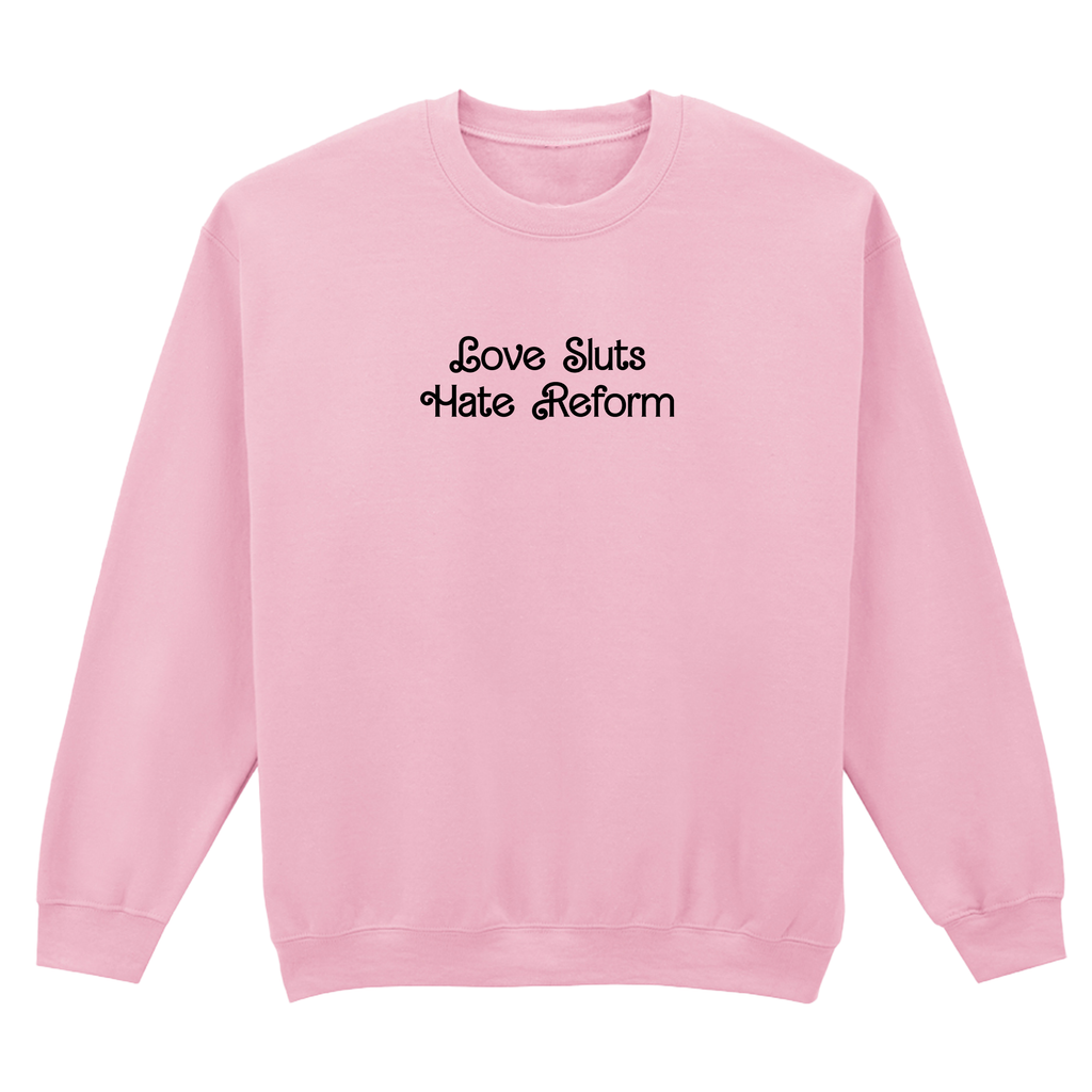 LOVE SLUTS HATE REFORM SWEATSHIRT