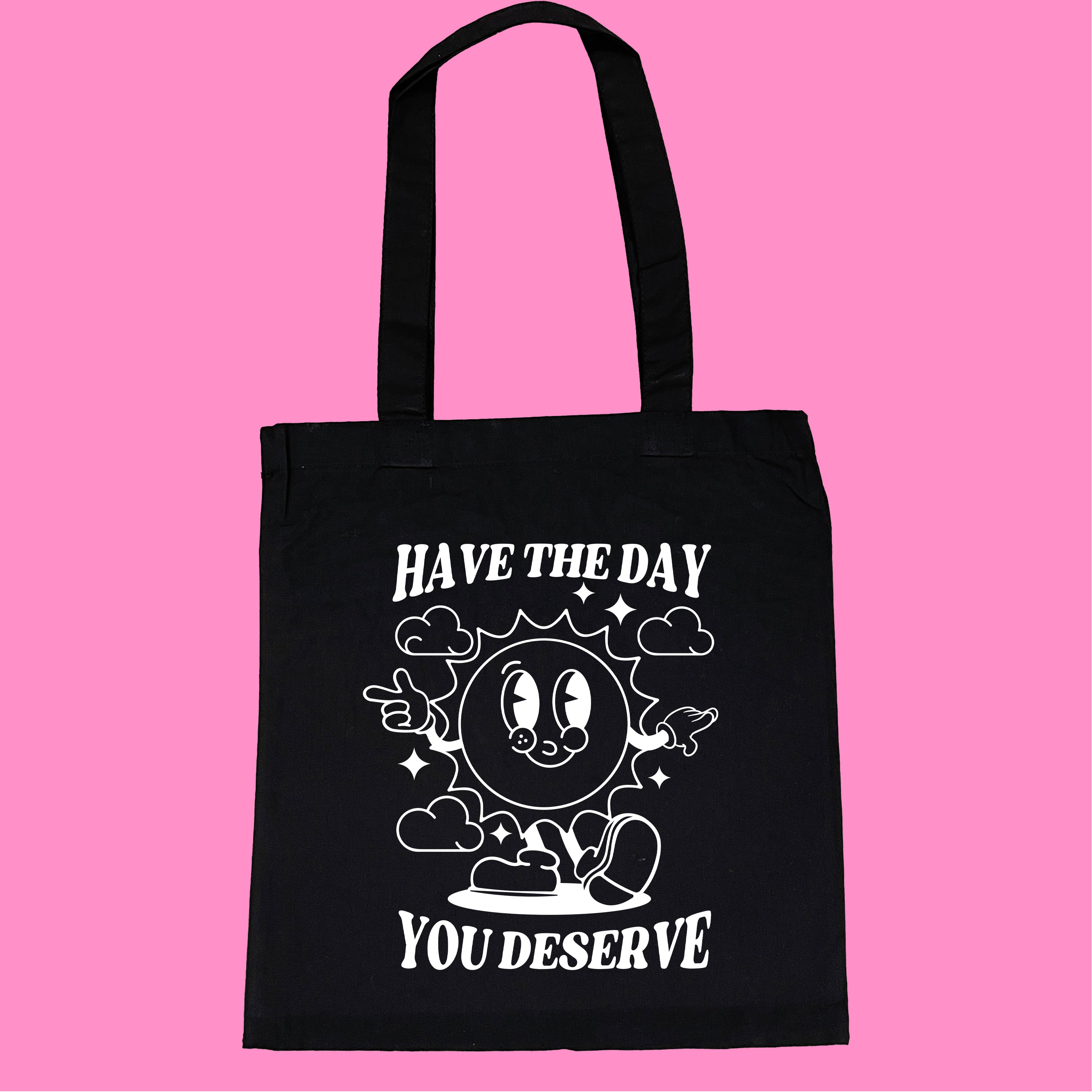 HAVE THE DAY YOU DESERVE TOTE BAG