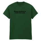 PLEASE HESITATE TO REACH OUT TO ME T-SHIRT