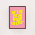 WHY'D YOU ONLY CALL ME WHEN YOU'RE HIGH PRINT