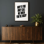 WHY'D YOU ONLY CALL ME WHEN YOU'RE HIGH PRINT