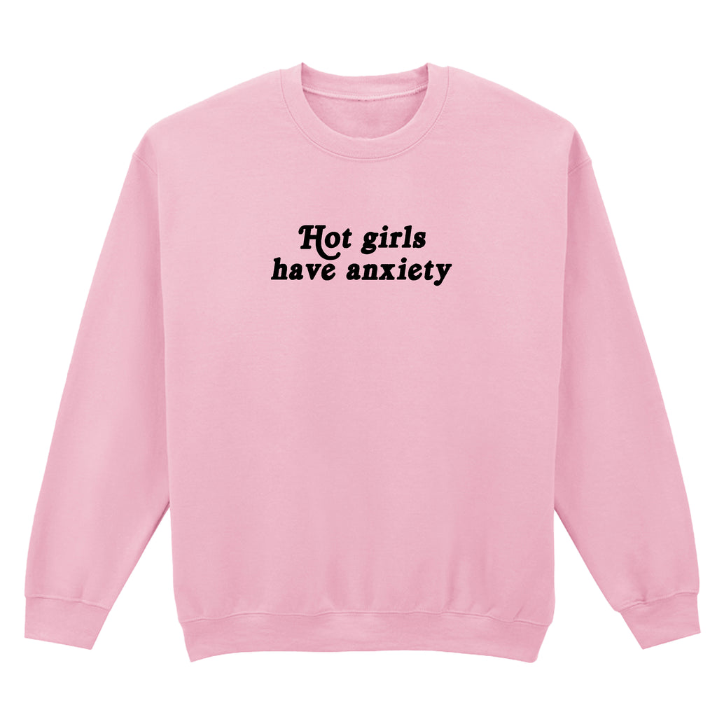 HOT GIRLS HAVE ANXIETY SWEATSHIRT