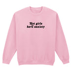 HOT GIRLS HAVE ANXIETY SWEATSHIRT