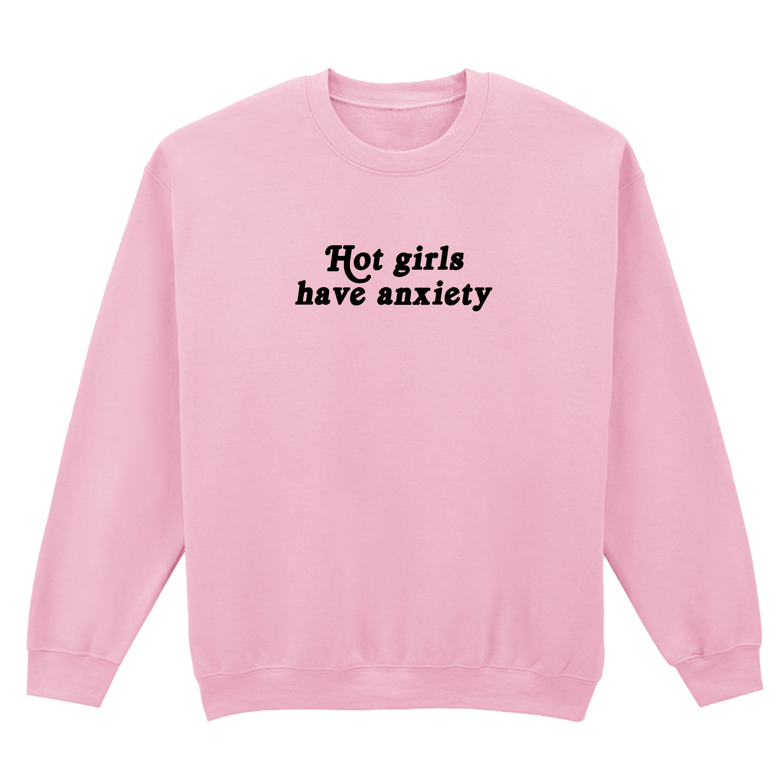 HOT GIRLS HAVE ANXIETY SWEATSHIRT