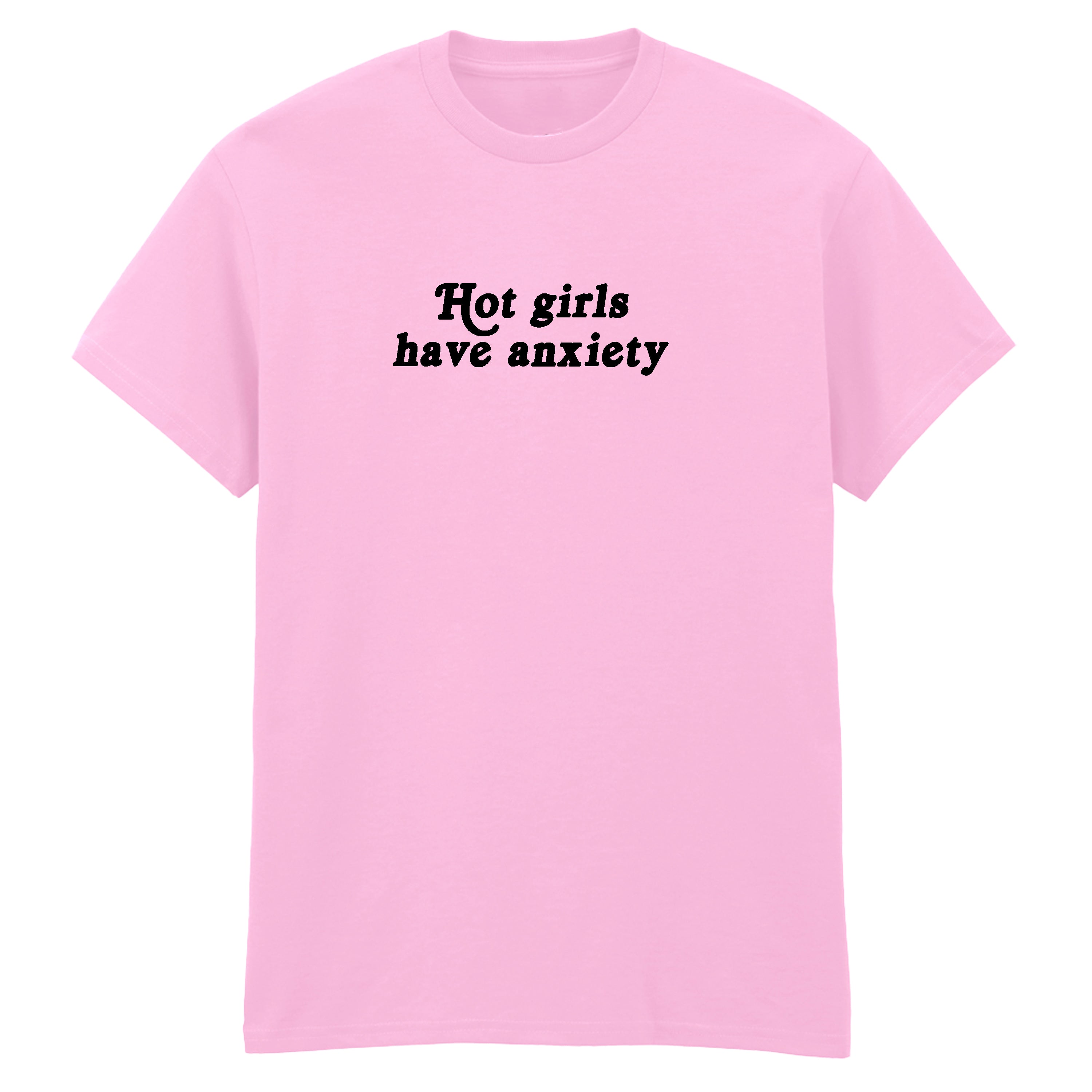 HOT GIRLS HAVE ANXIETY T-SHIRT