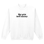 HOT GIRLS HAVE ANXIETY SWEATSHIRT