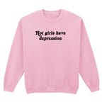 HOT GIRLS HAVE DEPRESSION SWEATSHIRT