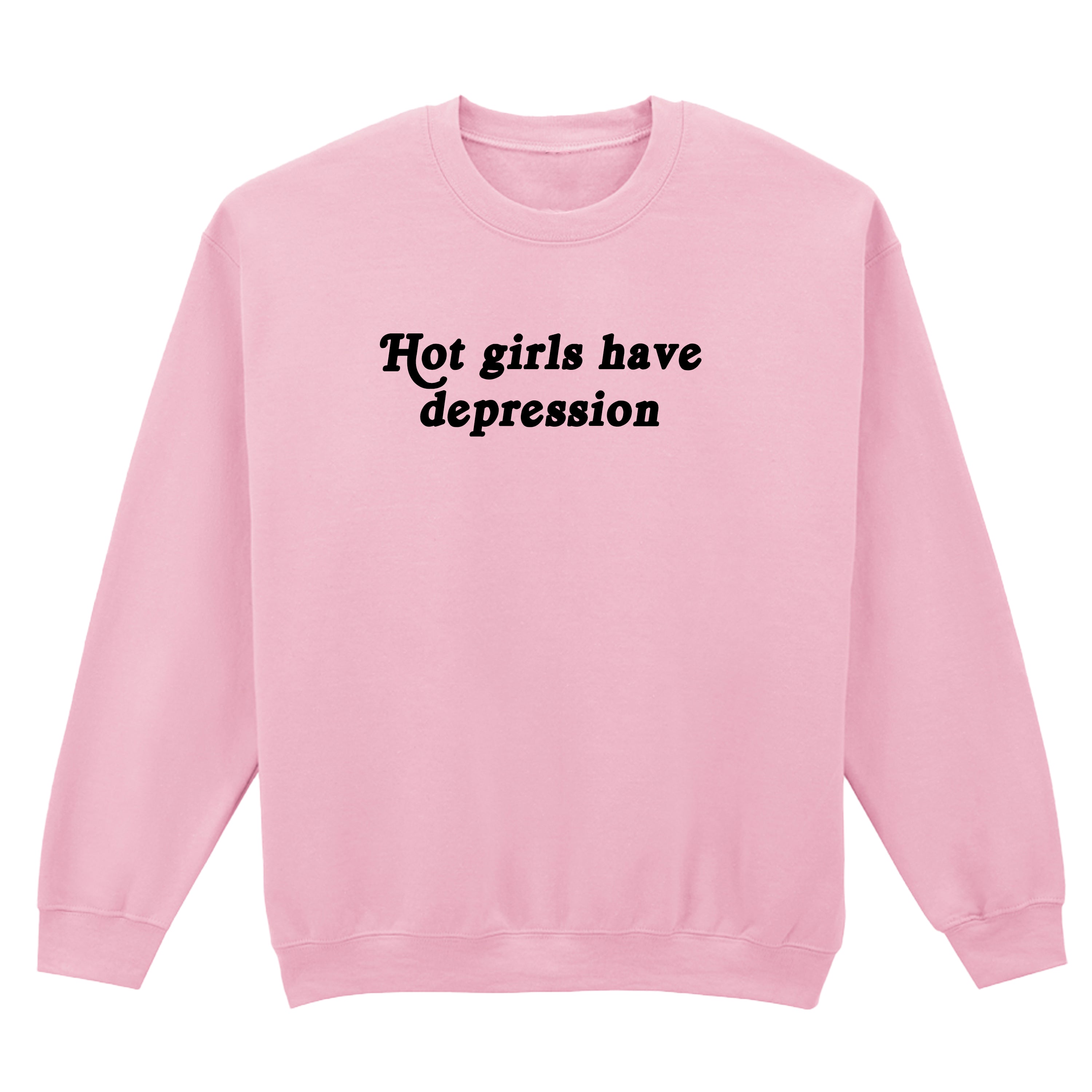 HOT GIRLS HAVE DEPRESSION SWEATSHIRT