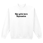 HOT GIRLS HAVE DEPRESSION SWEATSHIRT