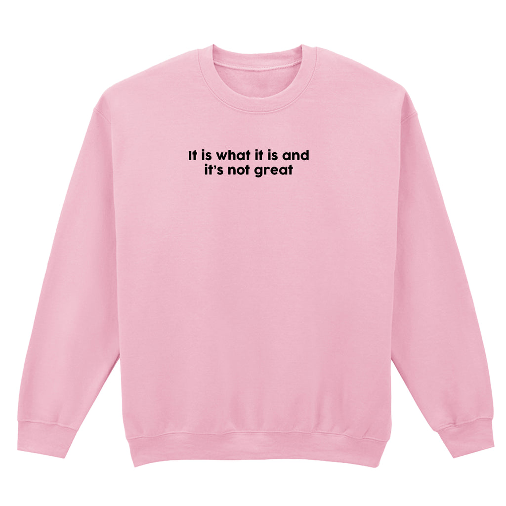 IT IS WHAT IT IS SWEATSHIRT