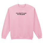 IT IS WHAT IT IS SWEATSHIRT