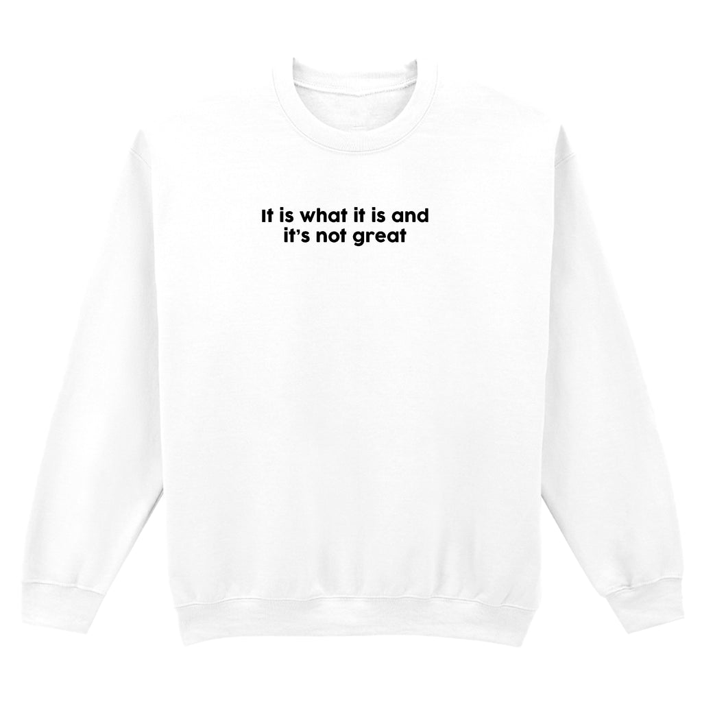 IT IS WHAT IT IS SWEATSHIRT