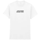 LIFE'S SHORT BLAME A MAN T-SHIRT
