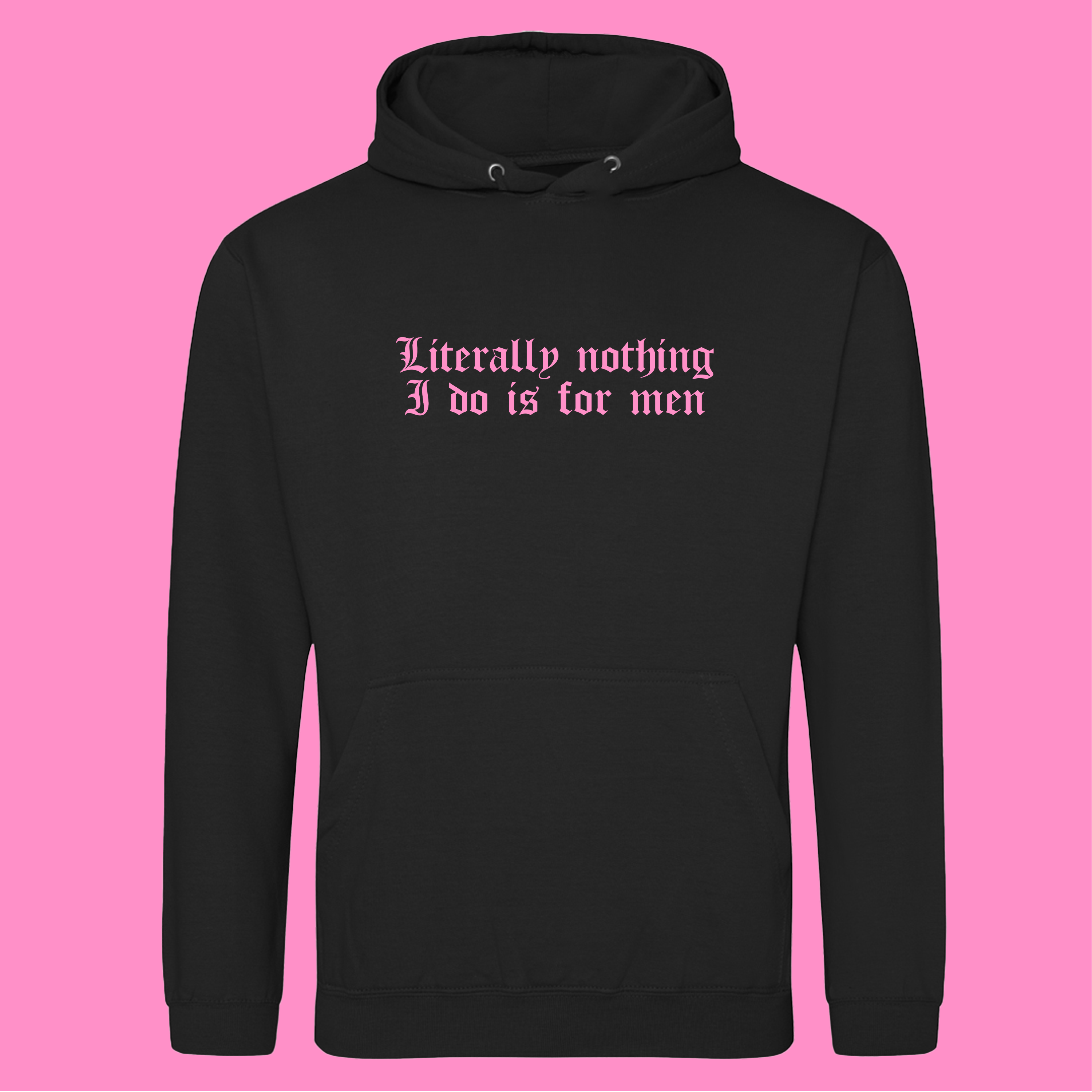 LITERALLY NOTHING I DO IS FOR MEN HOODIE