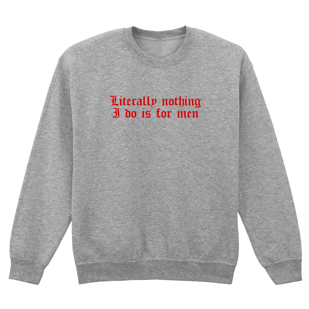 LITERALLY NOTHING I DO IS FOR MEN SWEATSHIRT