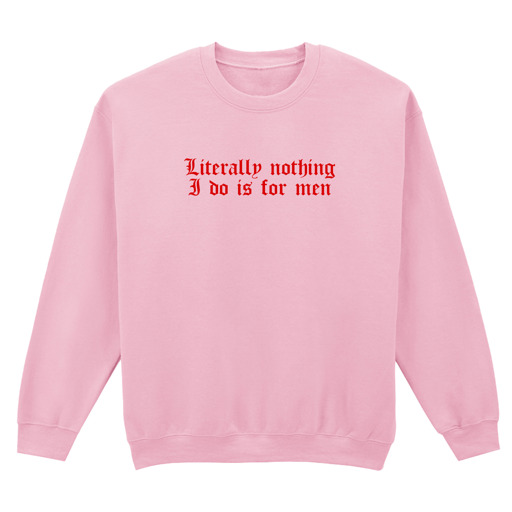 LITERALLY NOTHING I DO IS FOR MEN SWEATSHIRT
