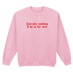 LITERALLY NOTHING I DO IS FOR MEN SWEATSHIRT