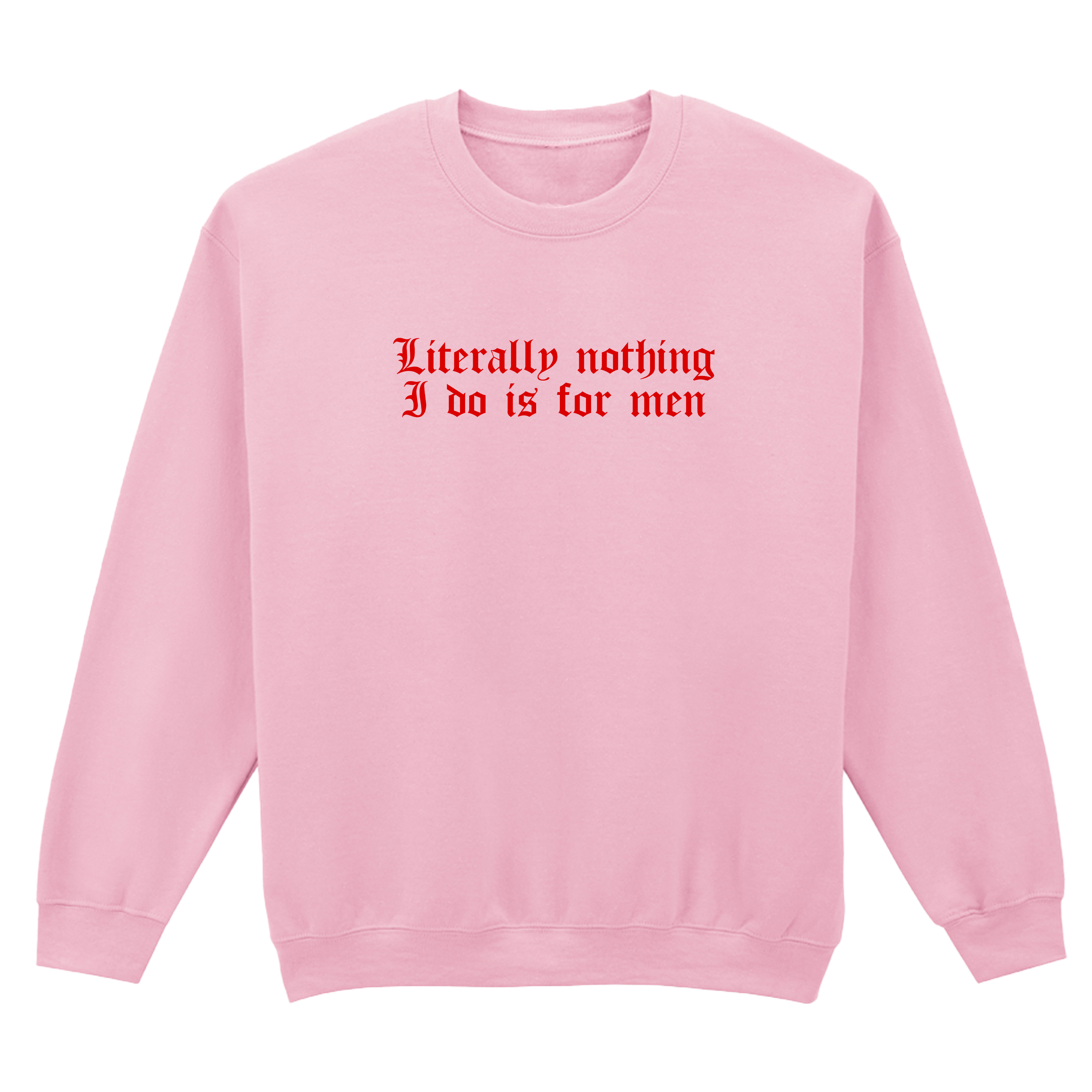 LITERALLY NOTHING I DO IS FOR MEN SWEATSHIRT