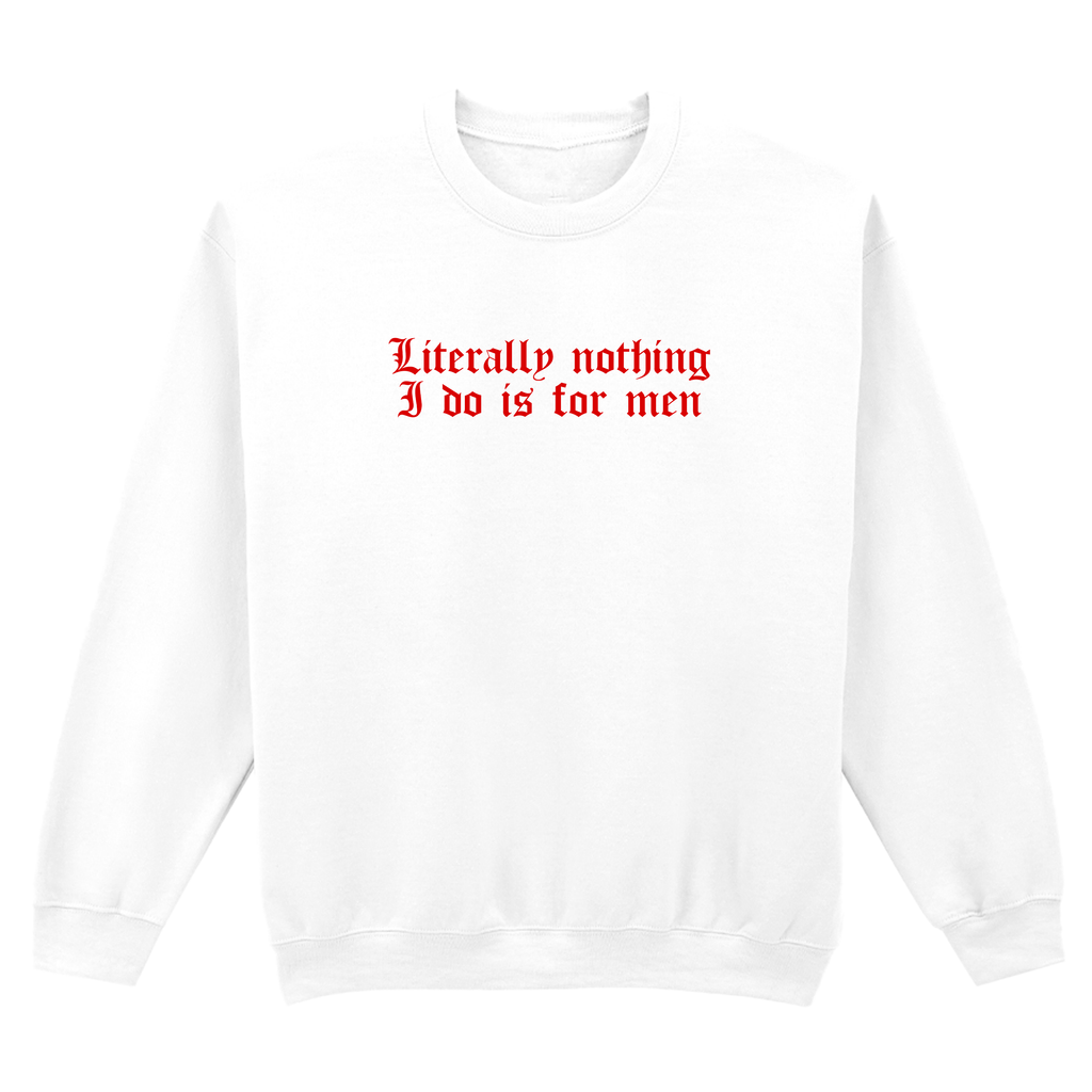 LITERALLY NOTHING I DO IS FOR MEN SWEATSHIRT
