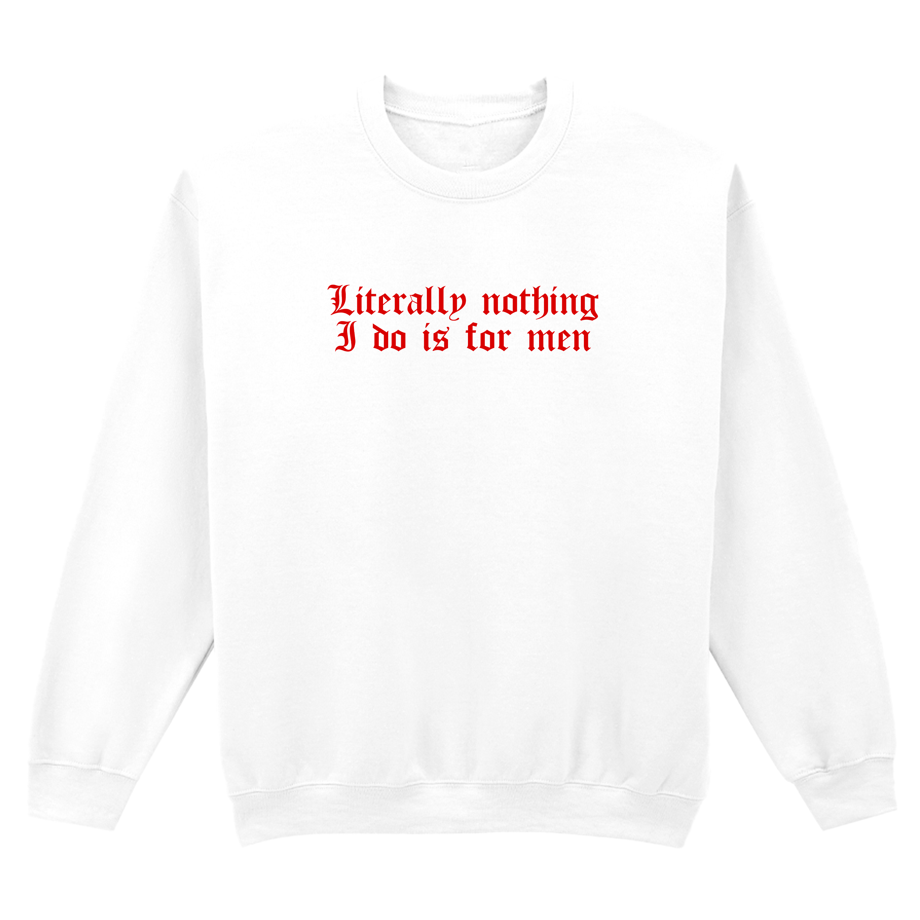 LITERALLY NOTHING I DO IS FOR MEN SWEATSHIRT