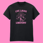 LIVE LAUGH LOBOTOMY T-SHIRT
