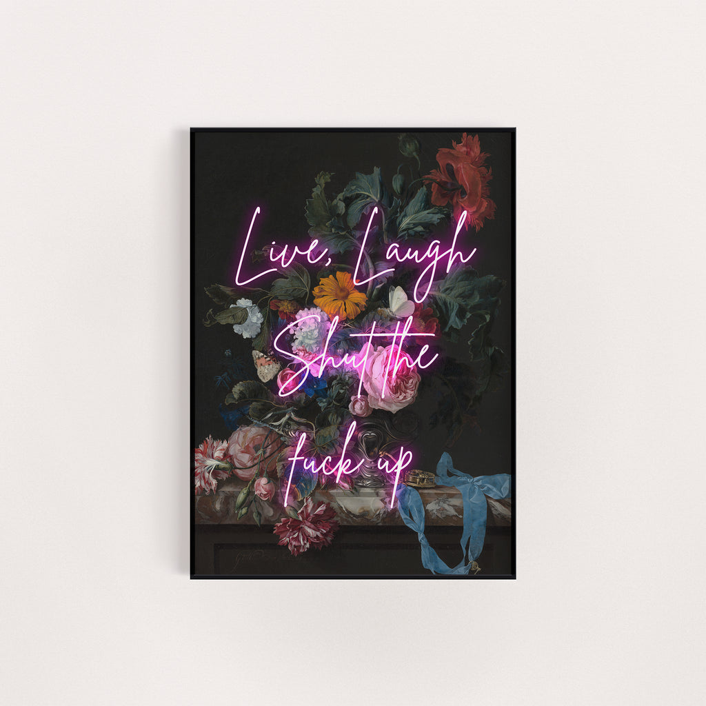 LIVE LAUGH SHUT THE FUCK UP PRINT