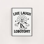LIVE, LAUGH, LOBOTOMY PRINT